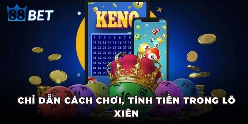 Lô Xiên - Cách Đánh Hiệu Quả Giúp Anh Em Luôn Thắng Lớn Chỉ dẫn cách chơi, tính tiền trong lô xiên